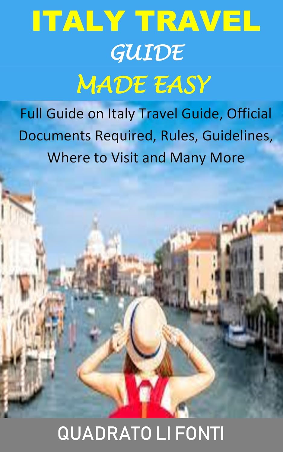 Italy Travel Guide Made Easy: Full Guide on Italy Travel Guide, Official Documents Required, Rules, Guidelines, Where to Visit and Many More