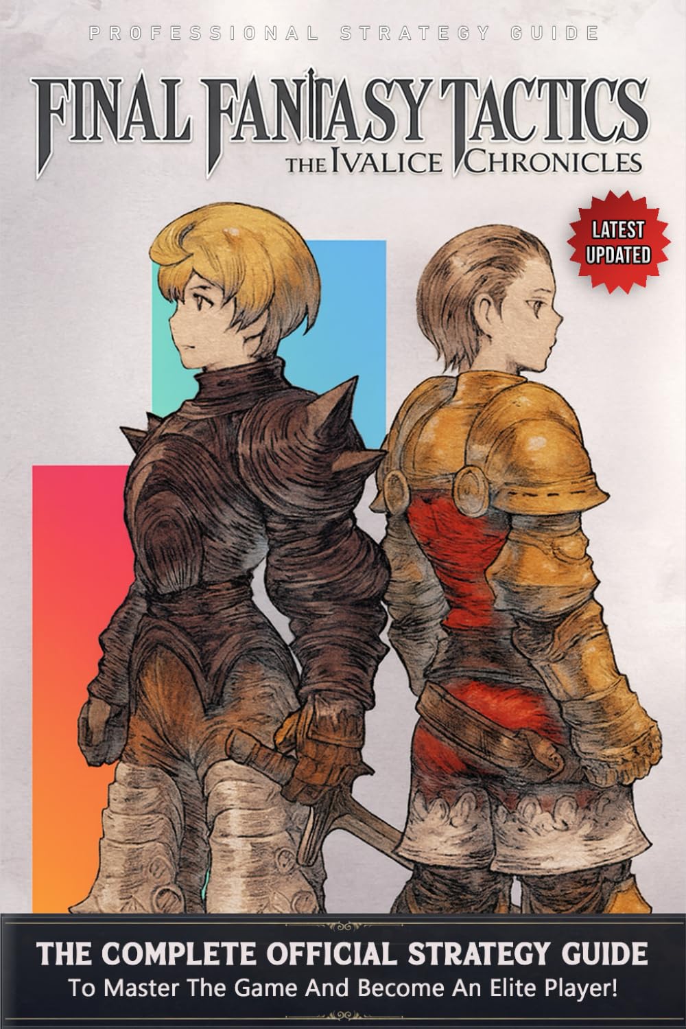 Final Fantasy Tactics - The Ivalice Chronicles Guide (Latest Updated): The Complete Official Strategy Guide & Walkthrough To Master The Game And Become An Elite Player!