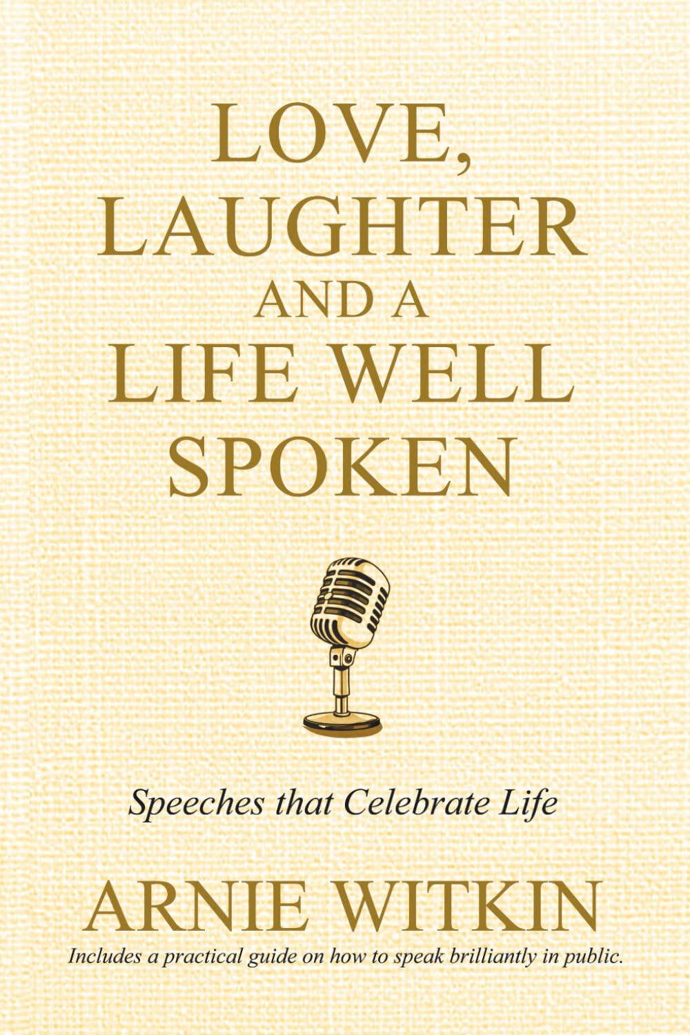Love, Laughter and a Life Well Spoken: Speeches that celebrate life.