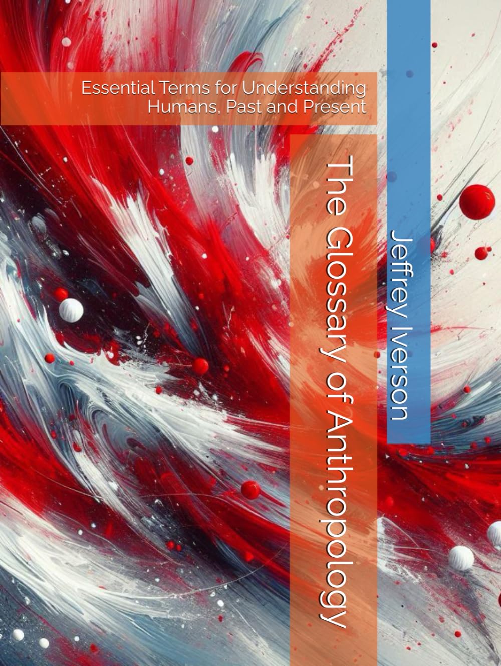 The Glossary of Anthropology: Essential Terms for Understanding Humans, Past and Present
