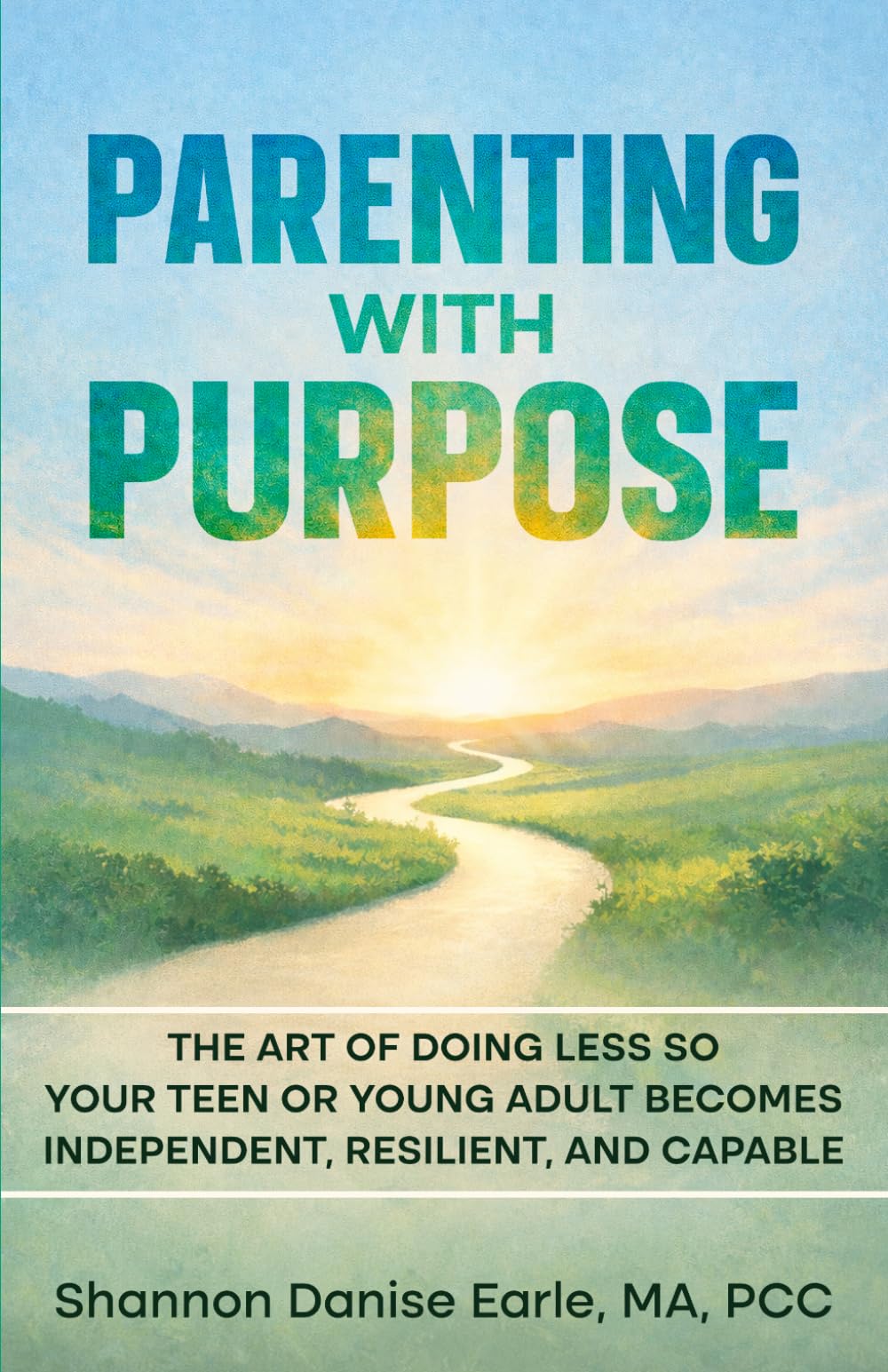 Parenting With Purpose: The Art of Doing Less So Your Teen or Young Adults Becomes Independent, Resilient and Capable
