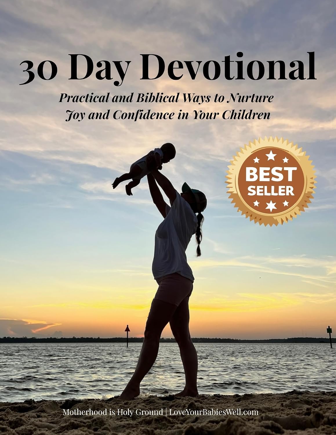 30 Day Devotional: Practical & Biblical Ways to Nurture Joy & Confidence in Your Children (Love Your Babies Well Devotionals)
