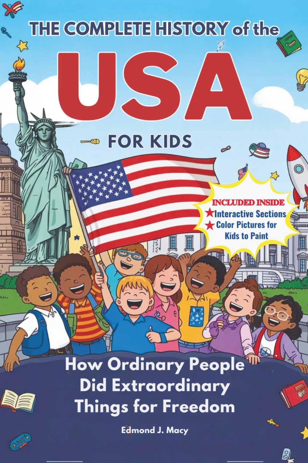 The Complete History of the USA for Kids: How Ordinary People Did Extraordinary Things for Freedom (KIDS HISTORY BOOKS)