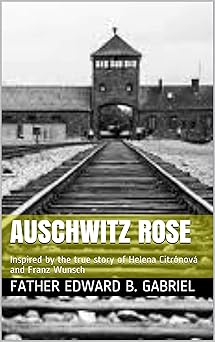 Auschwitz Rose: Inspired by the true story of Helena Citrónová and Franz Wunsch book cover