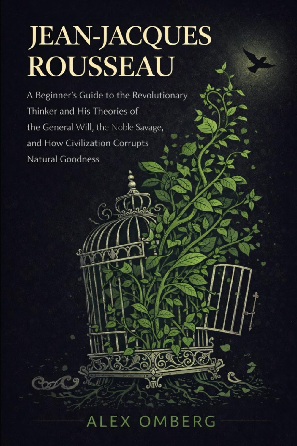 Jean-Jacques Rousseau: A Beginner's Guide to the Revolutionary Thinker and His Theories of the General Will, the Noble Savage, and How Civilization Corrupts Natural Goodness