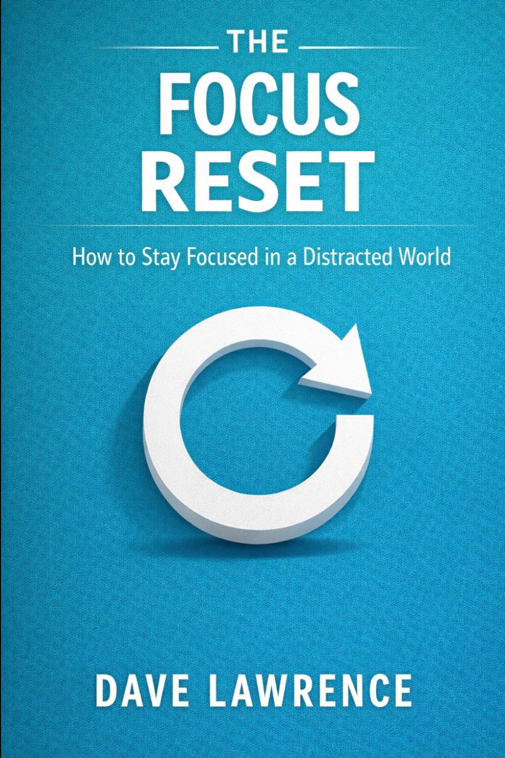 THE FOCUS RESET: How to Stay Focused in a Distracted World