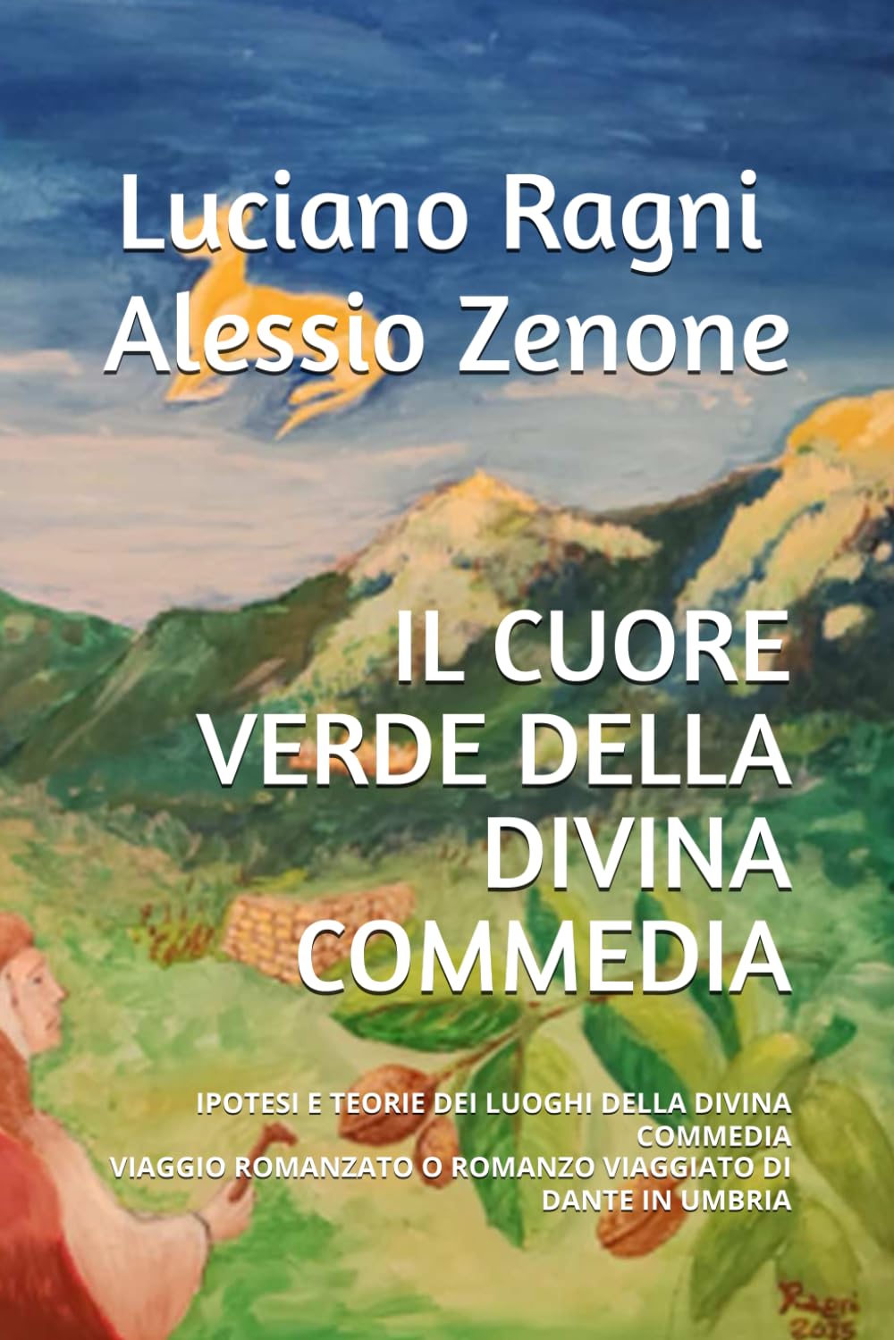 IL CUORE VERDE DELLA DIVINA COMMEDIA: IPOTESI E TEORIE DEI LUOGHI DELLA DIVINA COMMEDIA - VIAGGIO ROMANZATO O ROMANZO VIAGGIATO DI DANTE IN UMBRIA