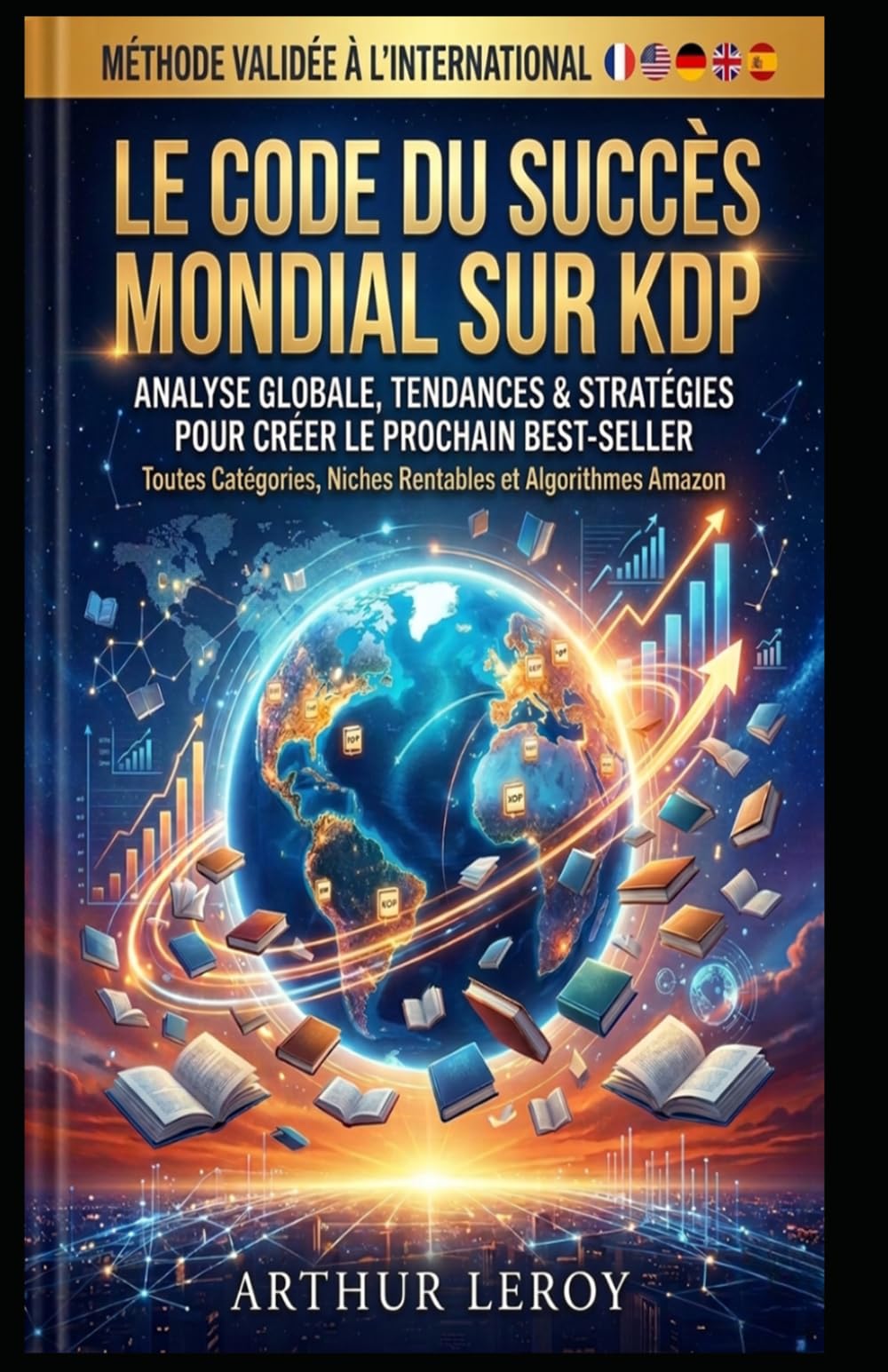 LE CODE DU SUCCÈS MONDIAL SUR KDP: Analyse globale, tendances & stratégies pour créer le prochain best-seller. Le guide pratique de l'auto-édition pour écrire, publier et vivre de sa plume.