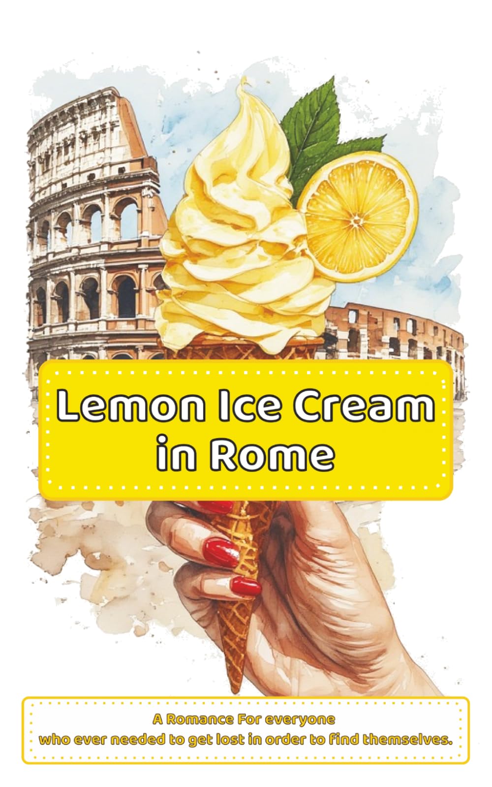 Lemon Ice Cream in Rome: A Romance For everyone who ever needed to get lost in order to find themselves. (Lovestory Escapes with Happy End ! - True ... just a destination. It’s the whole journey.)