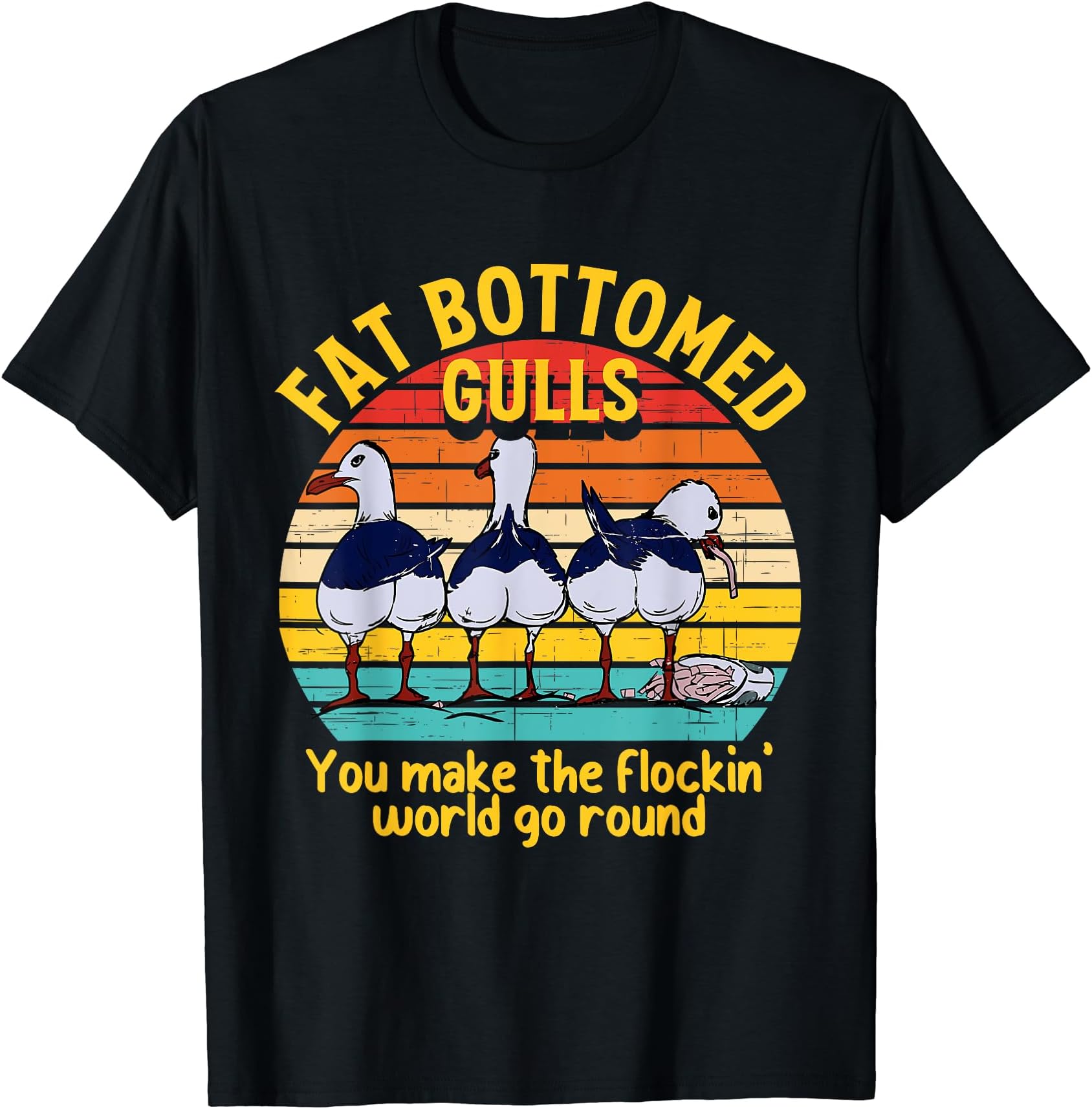 Fat Bottomed Gulls You Make The Flockin' World Go Round T-Shirt