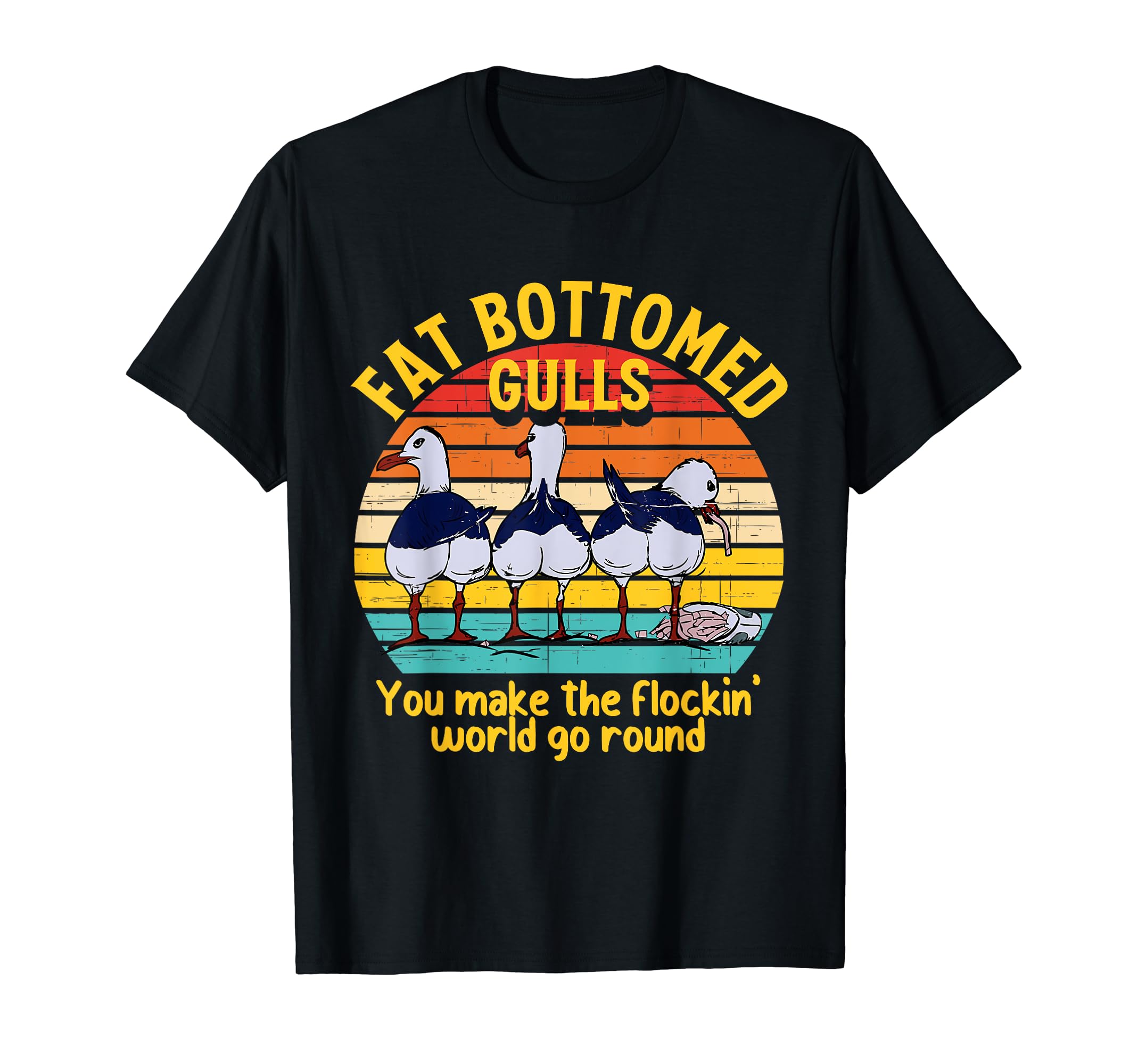 Fat Bottomed Gulls You Make The Flockin' World Go Round T-Shirt