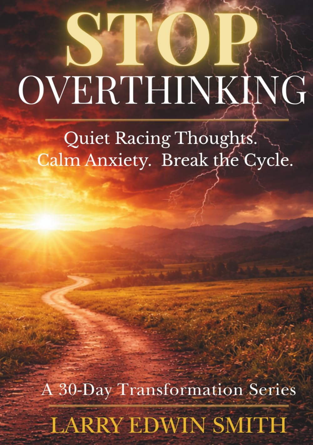 Stop Overthinking: A 30-Day Devotional to Quiet Racing Thoughts, Calm Anxiety, and Break the Overthinking Cycle (30-day Transformation Series)