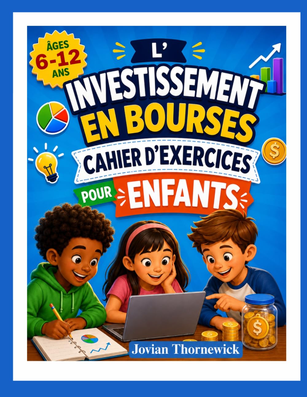 L'INVESTISSEMENT EN BOURSES CAHIER D'EXERCICES POUR ENFANTS: Activités ludiques pour apprendre à gérer son argent, à épargner et à investir