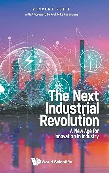 Next Industrial Revolution, The A New Age For Innovation In Industry