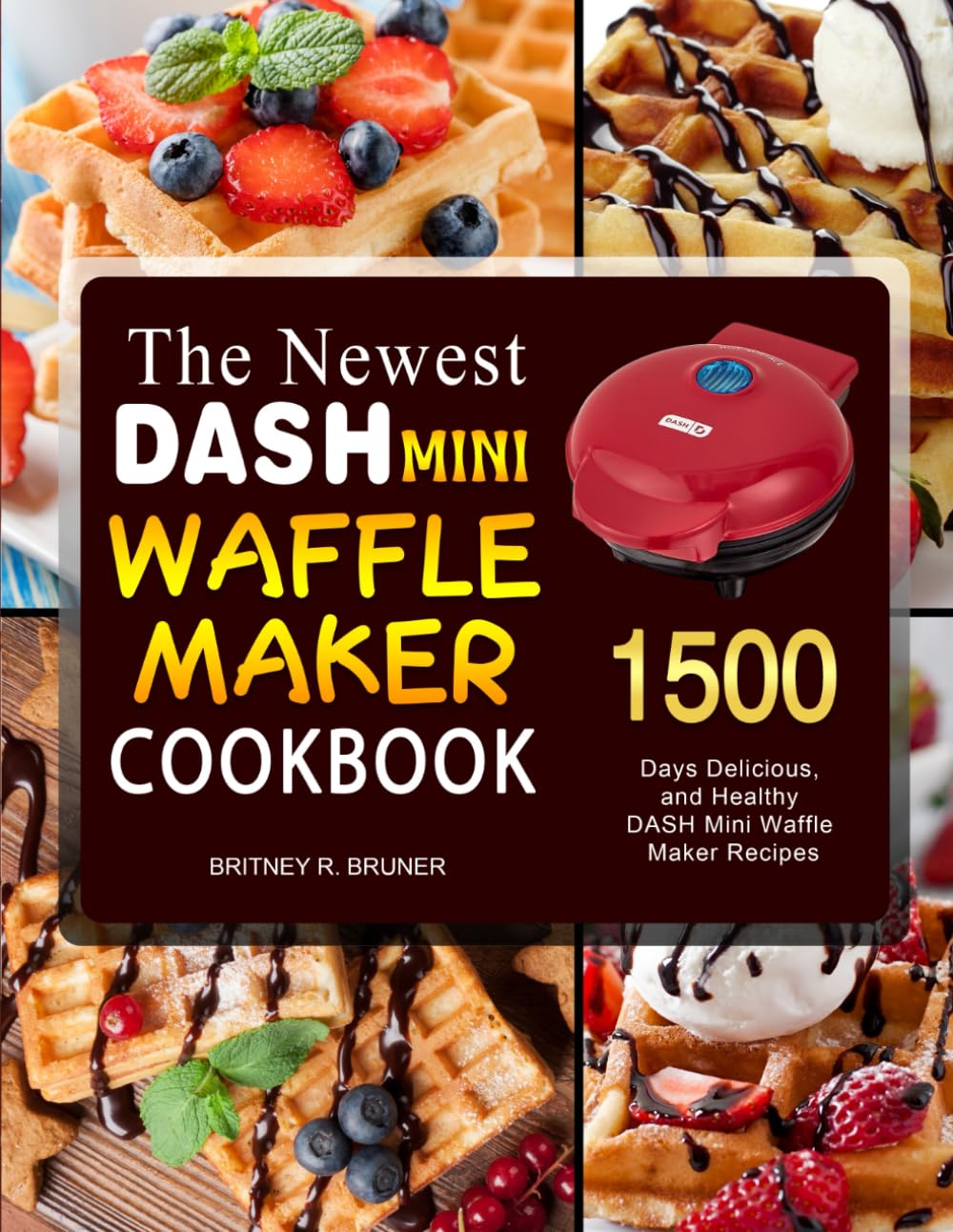 The Newest DASH Mini Waffle Maker Cookbook 1500 Days Delicious, and
