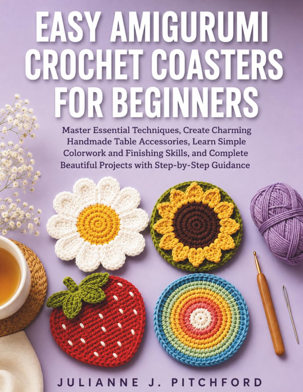 EASY AMIGURUMI CROCHET COASTERS FOR BEGINNERS: Master Essential Techniques, Create Charming Handmade Table Accessories, Learn Simple Colorwork and ... Beautiful Projects with Step-by-Step Guidance