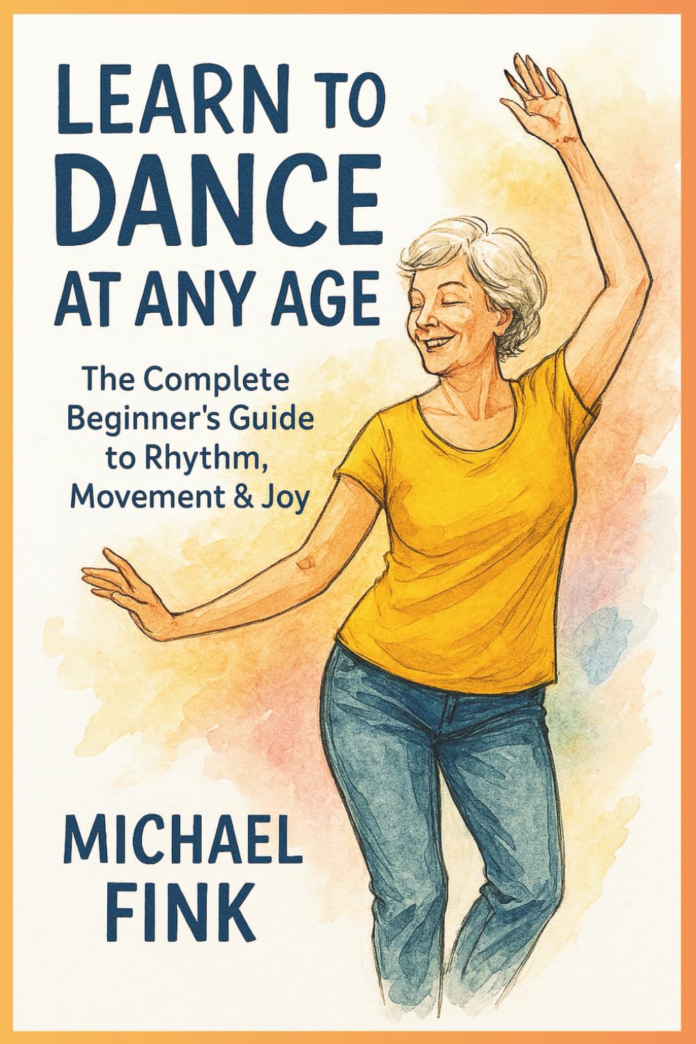 Learn to Dance at Any Age: The Complete Beginner’s Guide to Rhythm, Movement & Joy