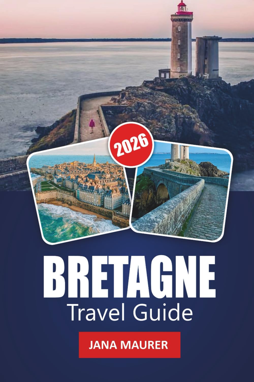 BRETAGNE TRAVEL GUIDE 2026: Explore Brittany’s Dramatic Coastlines, Historic Villages, Scenic Routes, Local Cuisine, Outdoor Adventures, and Insider Tips