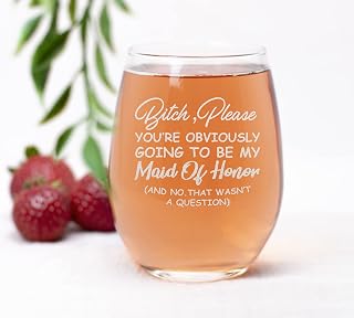 Bitch, Please You're Obviously Going To Be My Maid Of Honor (And No. That Wasn't A Question) Stemless Wine Glass - Funny Proposal Gift - (Maid Of Honor)
