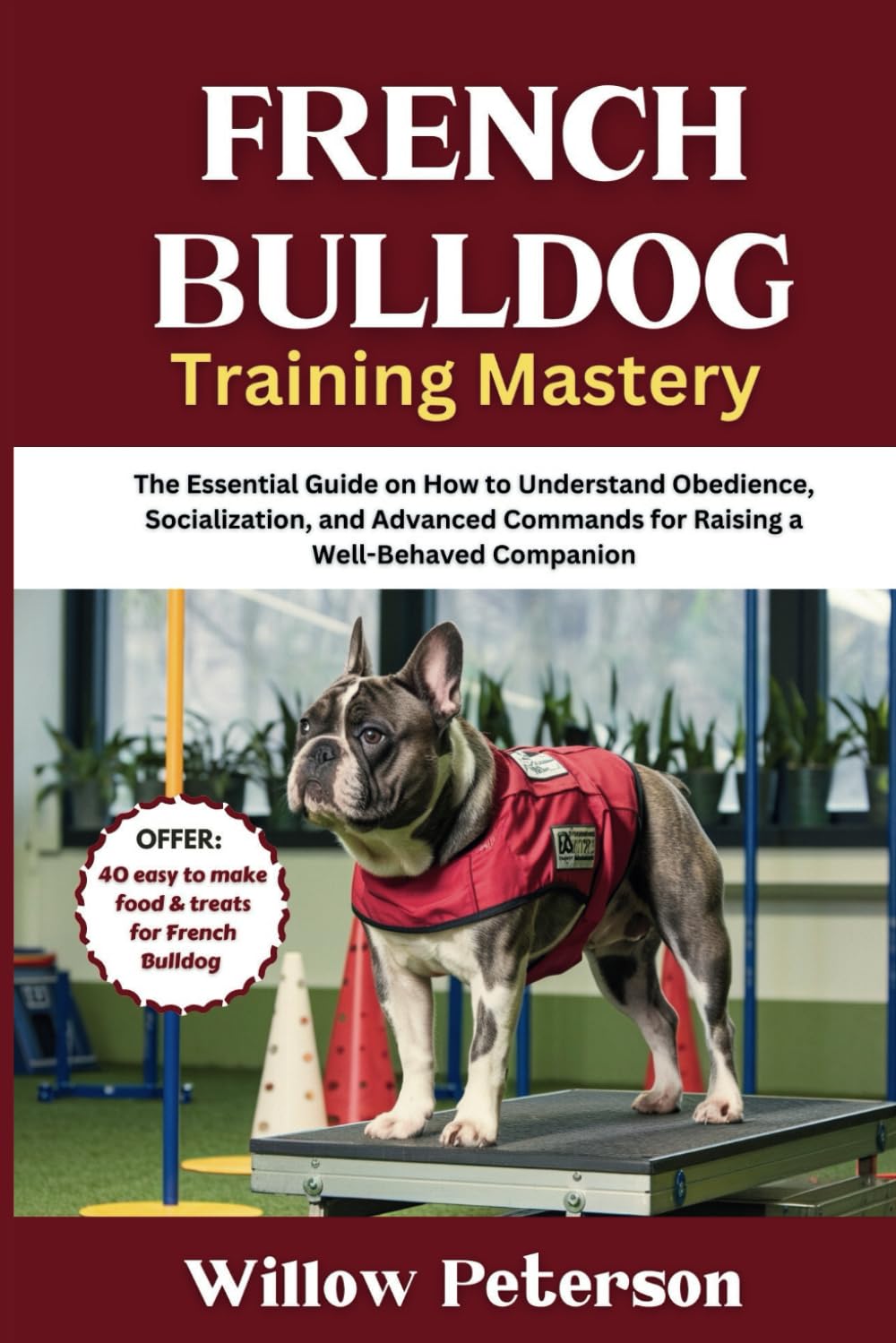 French Bulldog Training Mastery: The Essential Guide on How to Understand Obedience, Socialization, and Advanced Commands for Raising a Well-Behaved Companion (The Dog Trainer’s Handbook)