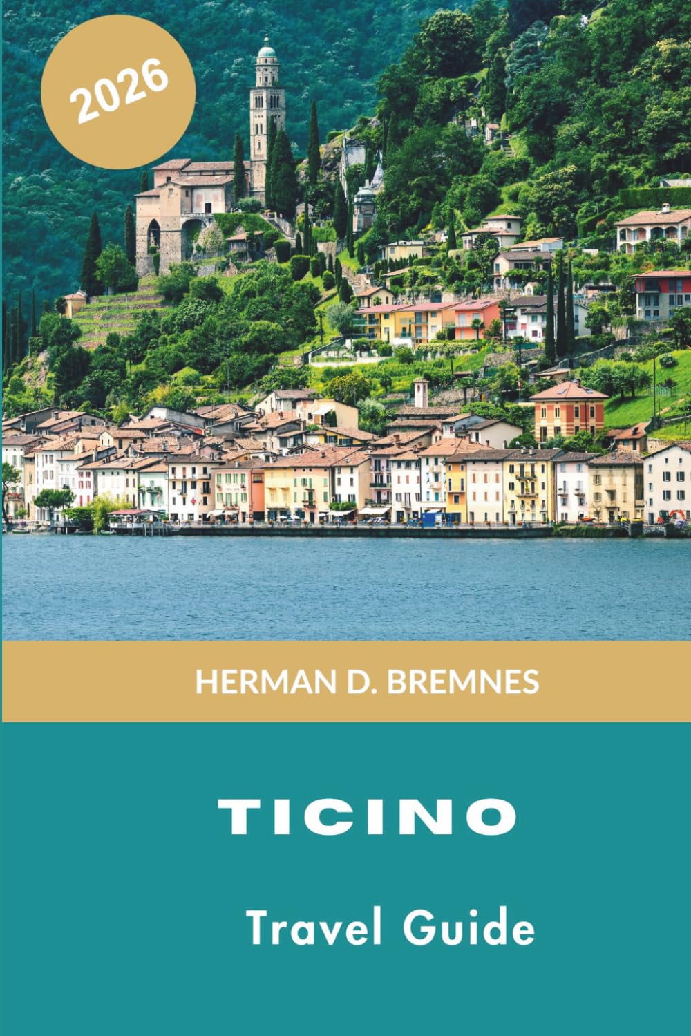 TICINO Travel Guide 2026: Discover Alpine Lakes, Palm-Lined Promenades, Mountain Villages, Local Cuisine, and Practical Tips for Your Switzerland Getaway