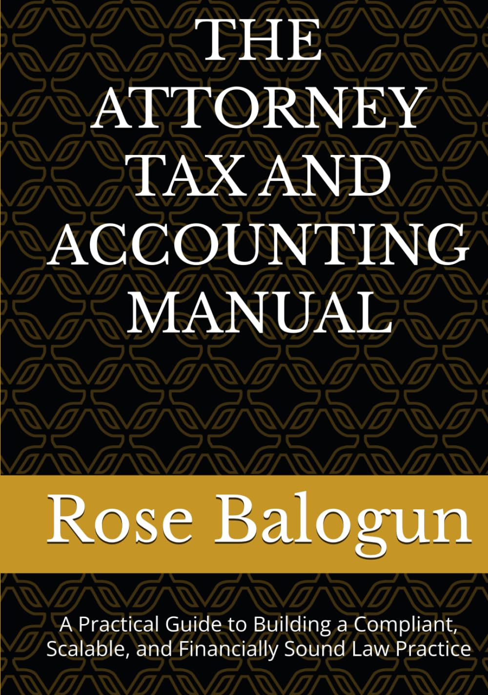THE ATTORNEY TAX AND ACCOUNTING MANUAL: A Practical Guide to Building a Compliant, Scalable, and Financially Sound Law Practice