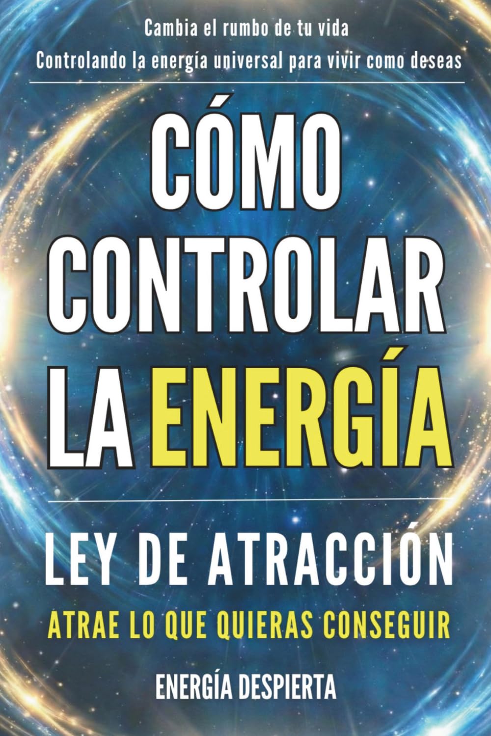 Cómo Controlar la Energía: Guía de Ley de Atracción, Manifestación y Autoayuda Espiritual para Elevar tu Vibración y Atraer Abundancia, Amor y Éxito: 1