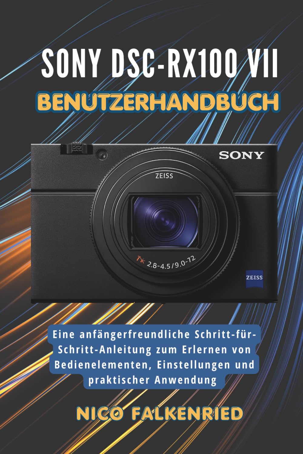 Sony DSC-RX100 VII Benutzerhandbuch: Eine anfängerfreundliche Schritt-für-Schritt-Anleitung zum Erlernen von Bedienelementen, Einstellungen und praktischer Anwendung