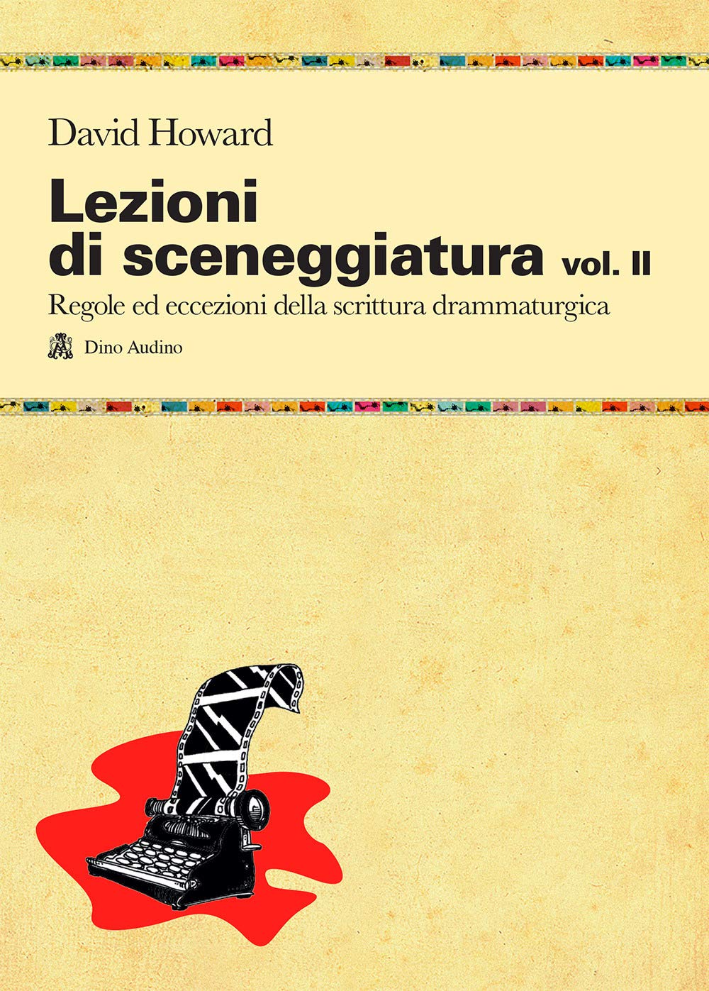 Lezioni di sceneggiatura. Utilizzare le strutture drammaturgiche, dalle classiche a quelle oltre le regole (Vol. 2)