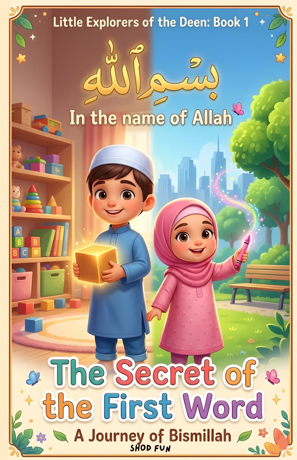 The Secret Of The First Word | A Journey of Bismillah: Shod's World: 1 (Little Explorers of the Deen)