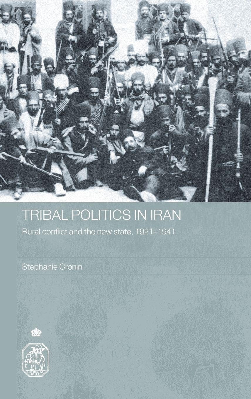 Tribal Politics in Iran: Rural Conflict and the New State, 1921-1941 (Royal Asiatic Society Books)
