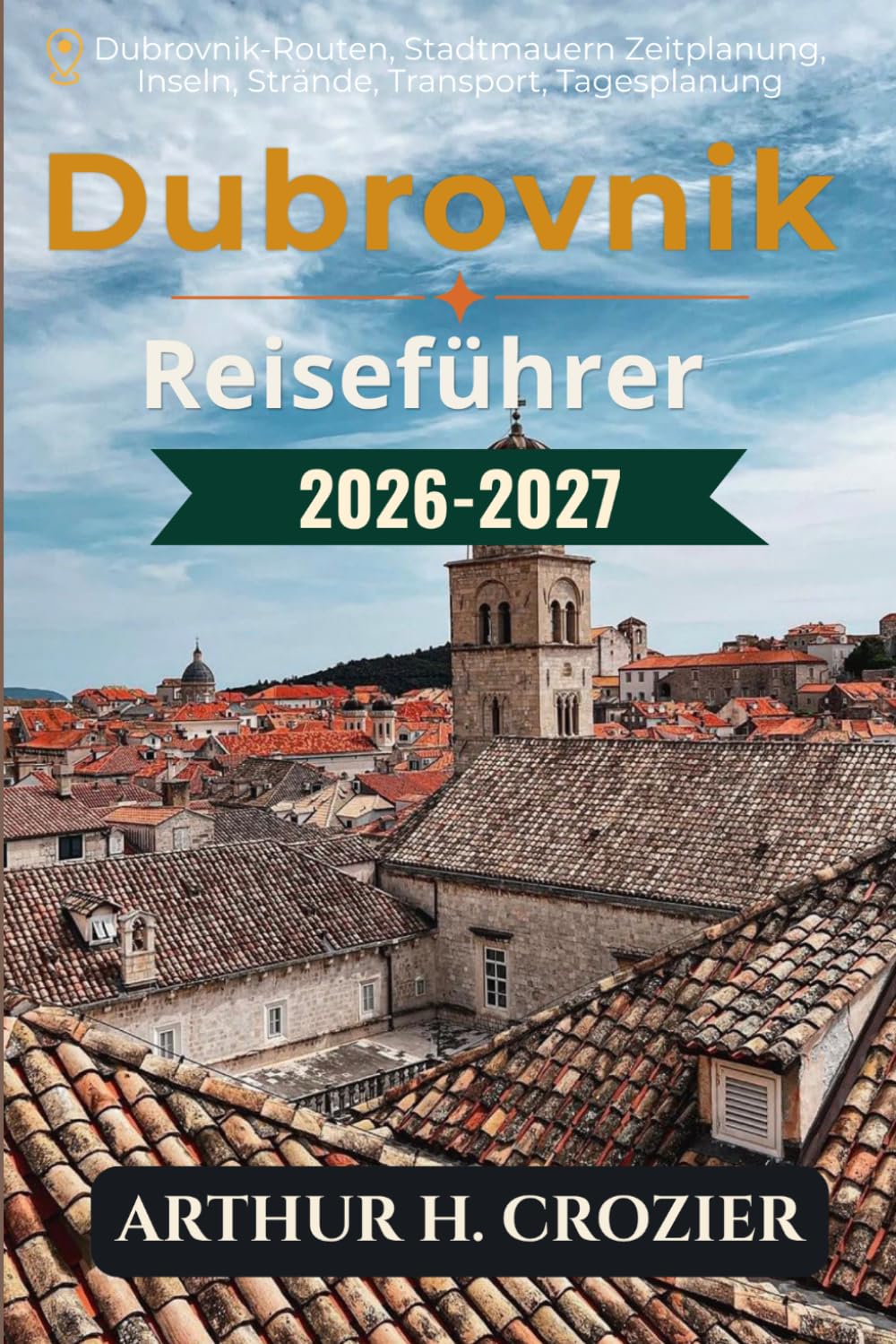 Dubrovnik Reiseführer 2026-2027: Planung des Aufenthalts: Zeitplanung Stadtmauer, Orientierung Altstadt, Tagesausflüge Inseln, Auswahl Strände, Umgang Besucherandrang, Tagesplanung