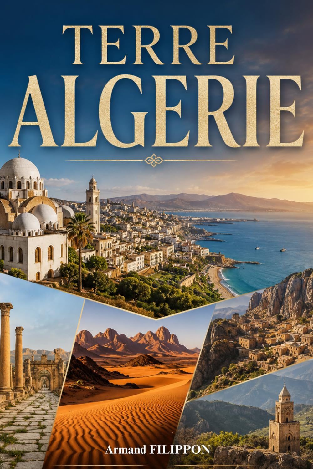 Terre Algérie: Voyage au cœur du Sahara, des traditions berbères et de l’histoire fascinante de l’Algérie. Photographies et histoire de l'Algérie. Livre sur l'Algérie.