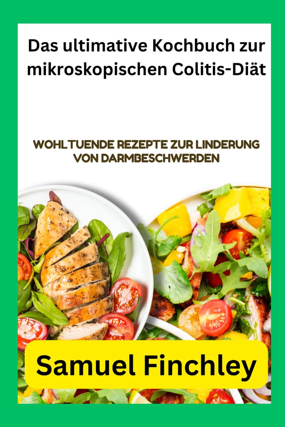 Das ultimative Kochbuch zur mikroskopischen Colitis-Diät: Wohltuende Rezepte zur Linderung von Darmbeschwerden