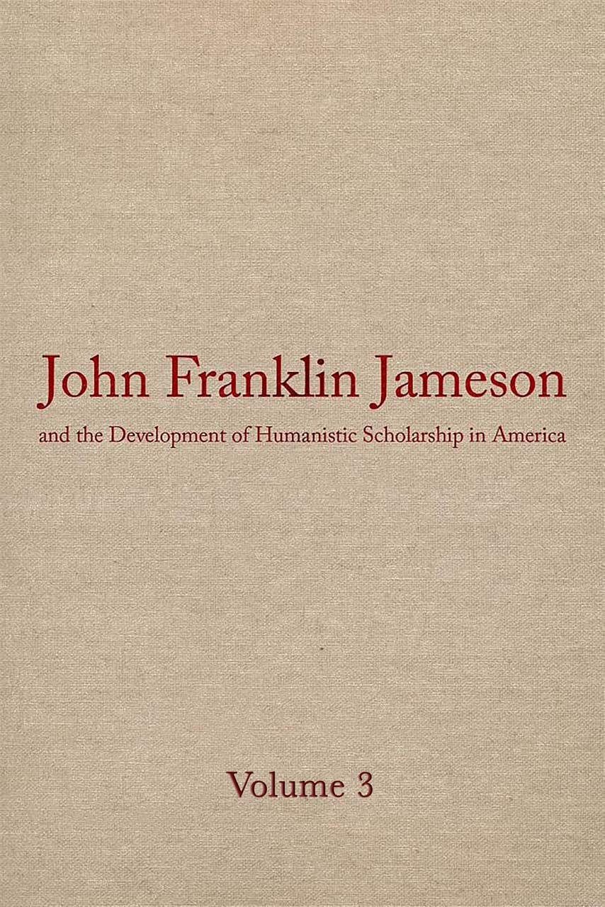 John Franklin Jameson and the Development of Humanistic Scholarship in America v. 3; Carnegie Institute of Washington and the Library of Congress, ... & the Development of Humanistic Schola)