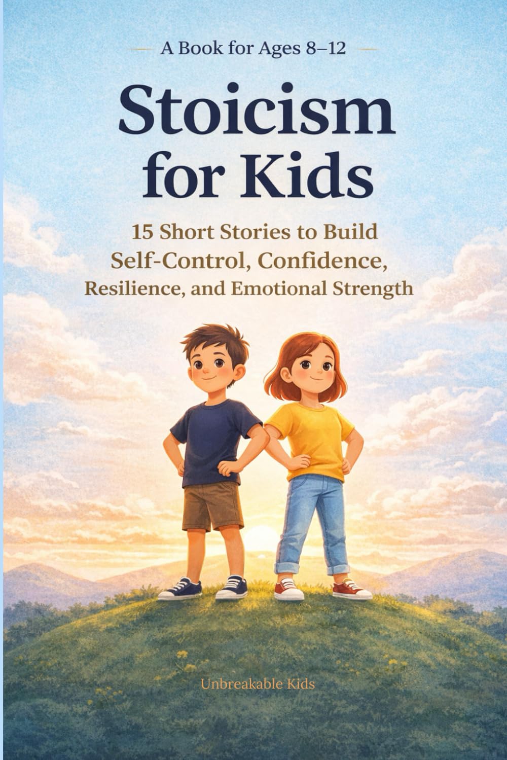 Stoicism for Kids: 15 Stoic Short Stories About Resilience, Confidence, and Self-Control for Kids Ages 8–12 (Emotional Strength, Growth Mindset, Social Skills, Calm Mind)