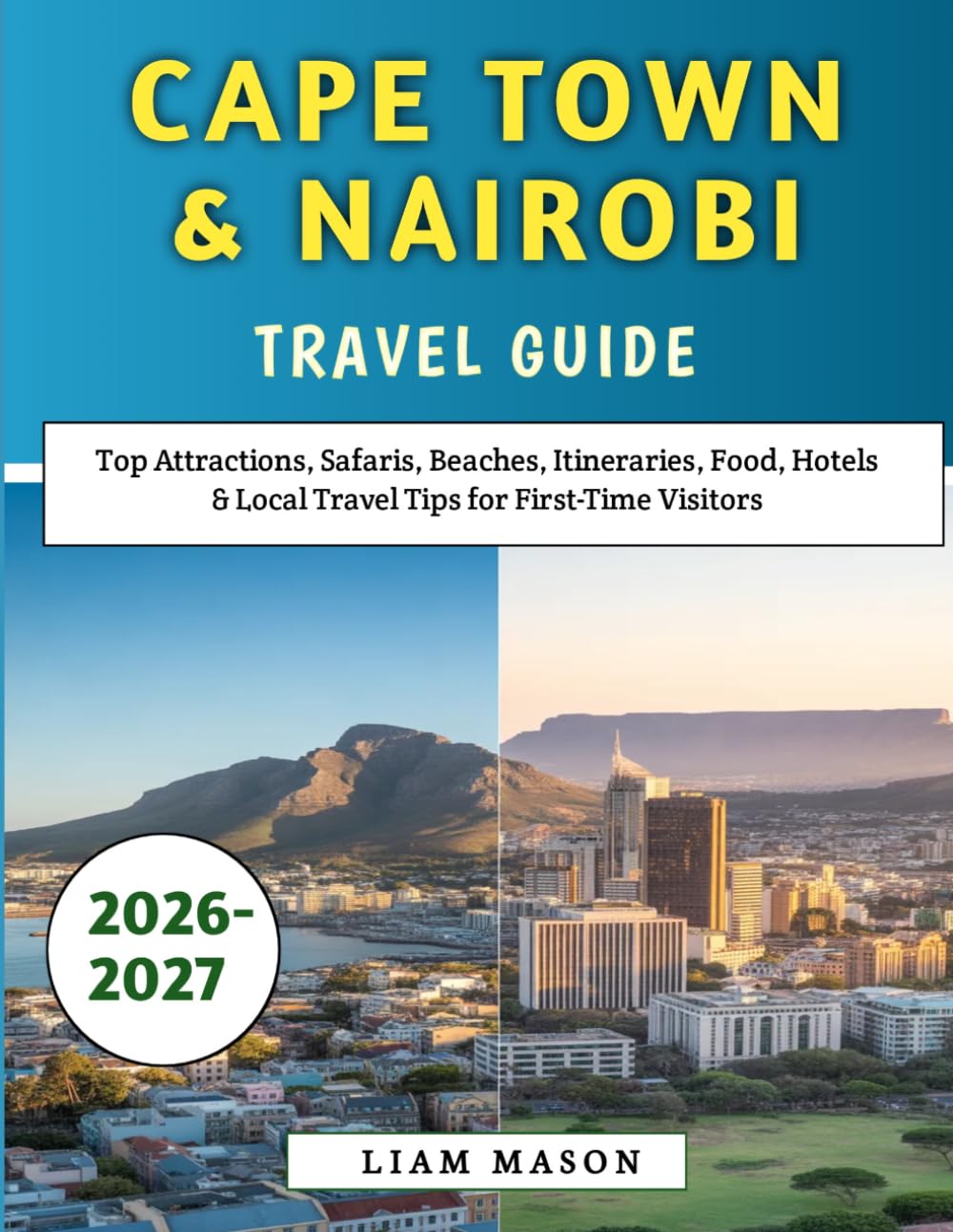 Cape town & Nairobi Travel Guide 2026-2027: Top Attractions, Safaris, Beaches, Itineraries, Food, Hotels & Local Travel Tips for First-Time Visitors