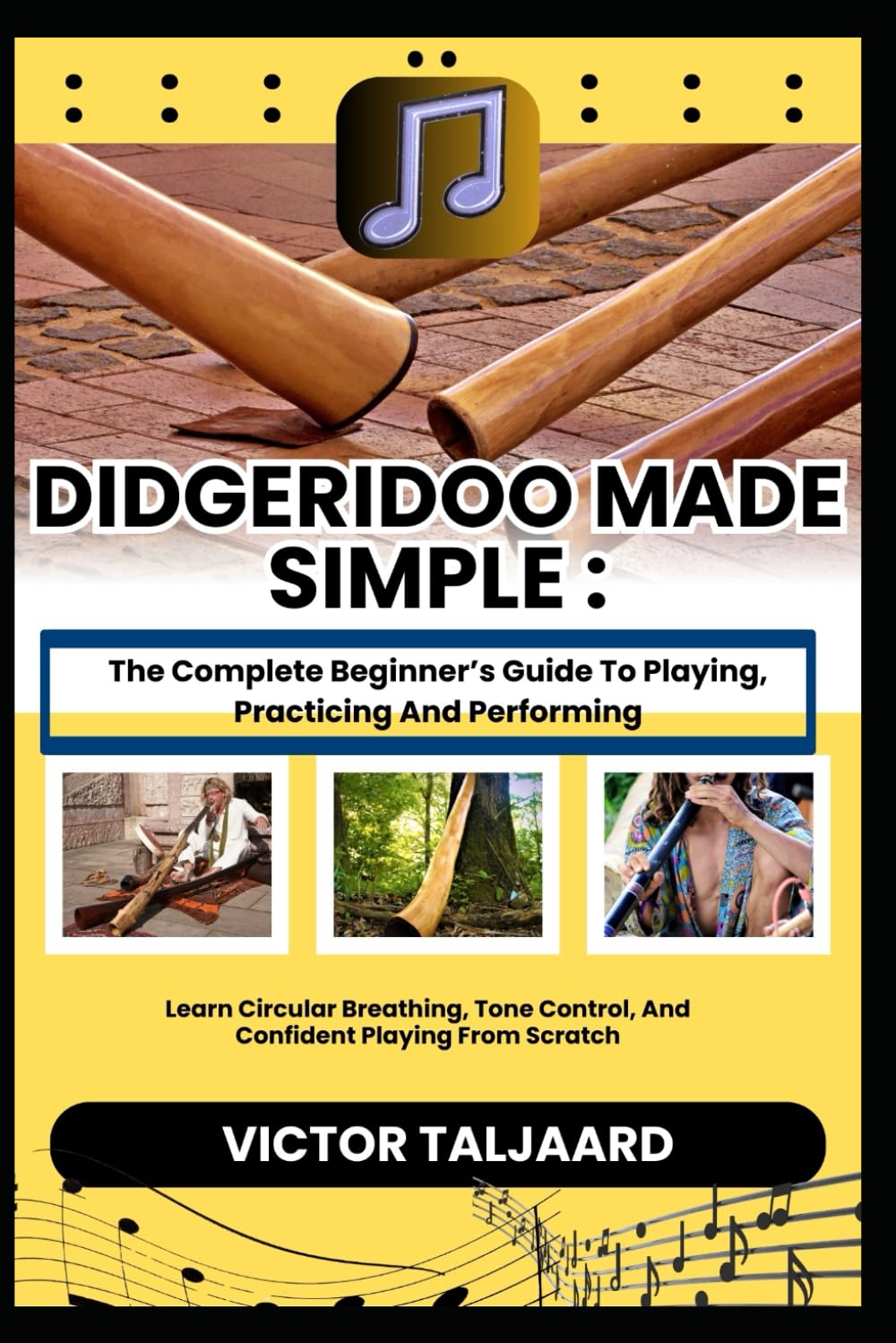 DIDGERIDOO MADE SIMPLE : The Complete Beginner’s Guide To Playing, Practicing And Performing: Learn Circular Breathing, Tone Control, And Confident Playing From Scratch