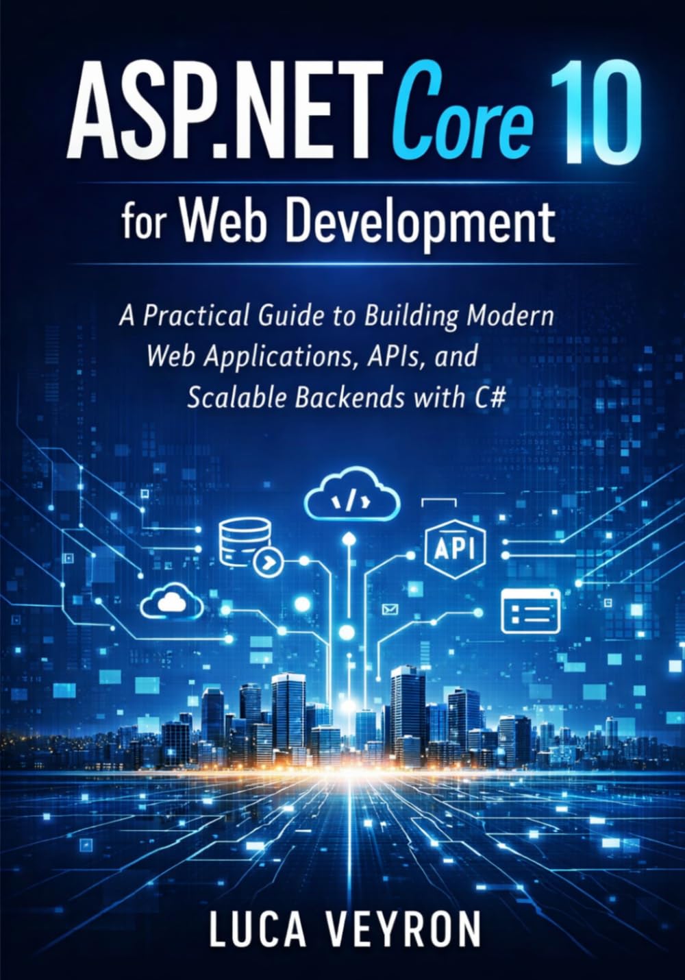 ASP.NET Core 10 for Web Development: A Practical Guide to Building Modern Web Applications, APIs, and Scalable Backends with C#