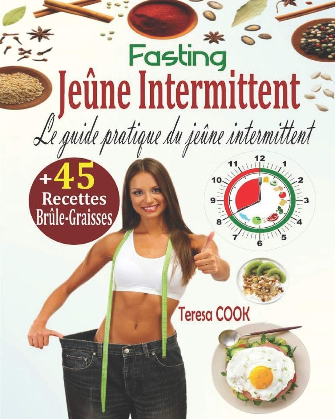 Jeûne Intermittent, Fasting: Le Guide Pratique du Jeûne Intermittent: la Méthode Ultra Efficace pour Perdre du Poids Rapidement et Vivre Longtemps + 45 Délicieuses Recettes Fasting (Brûle-Graisses)