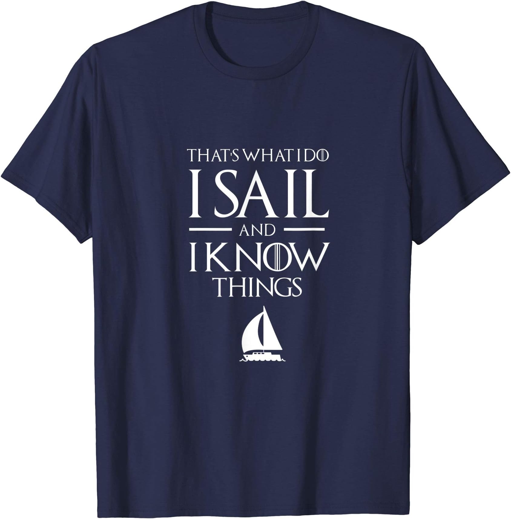 Sailing Captain T Shirt, I SAIL AND I KNOW THINGS T Shirt T-Shirt