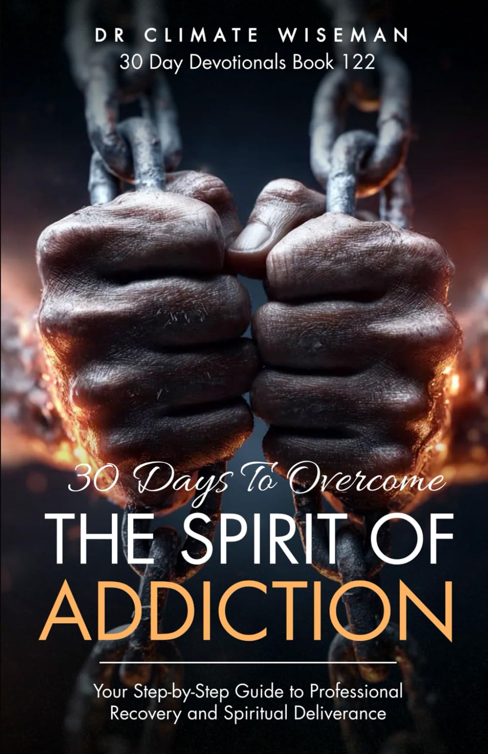 30 Days to Overcome the Spirit of Addiction: Your Step-by-Step Guide to Professional Recovery and Spiritual Deliverance (30 Day Devotionals)