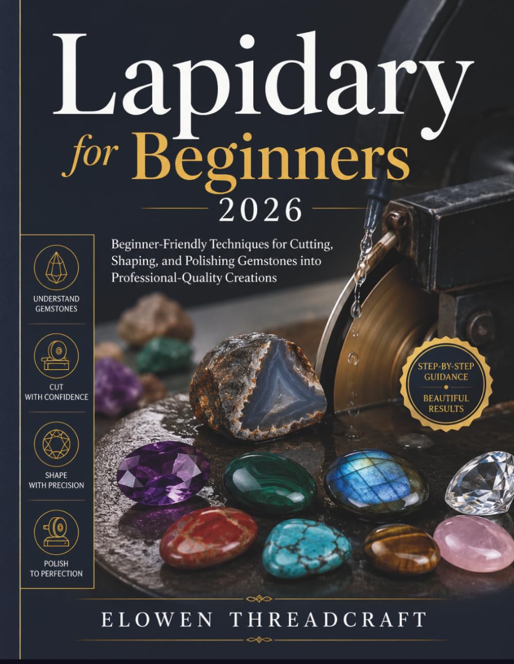 Lapidary for Beginners 2026: Beginner-Friendly Techniques for Cutting, Shaping, and Polishing Gemstones into Professional-Quality Creations