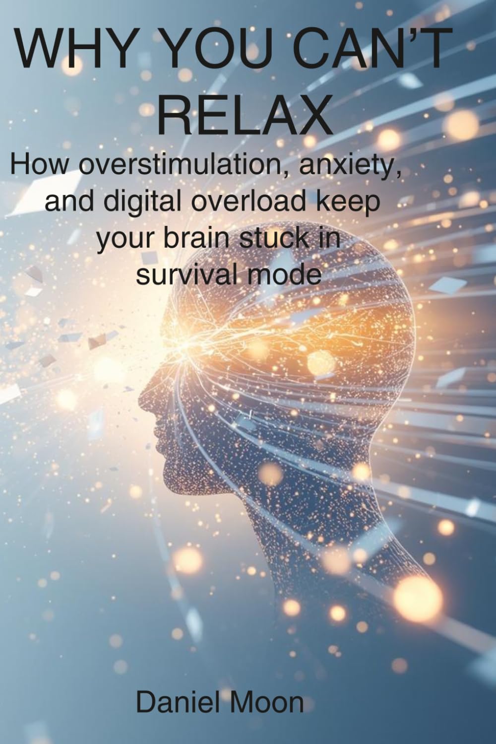 WHY YOU CAN’T RELAX: How overstimulation, anxiety, and digital overload keep your brain stuck in survival mode (Brain Reset Series)