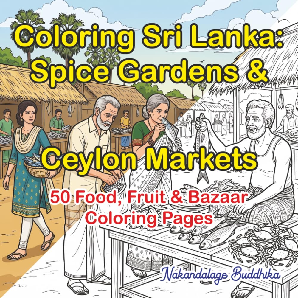 Coloring Sri Lanka: Spice Gardens & Ceylon Markets: 50 Aromatic Food, Fruit & Bazaar Scenes for Mindful Adult Coloring