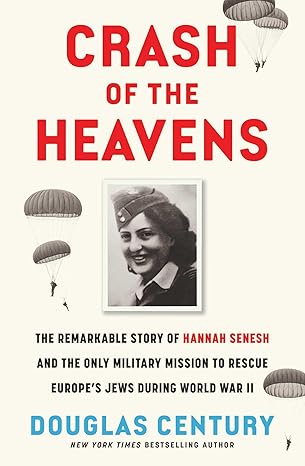 Crash of the Heavens: The Remarkable Story of Hannah Senesh and the Only Military Mission to Rescue Europe's Jews During World War II