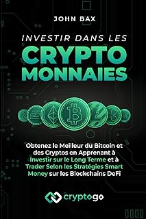 Investir dans les Cryptomonnaies: Obtenez le Meilleur du Bitcoin et des Cryptos en Apprenant à Investir sur le Long Terme et à Trader Selon les Stratégies Smart Money sur les Blockchains DeFi