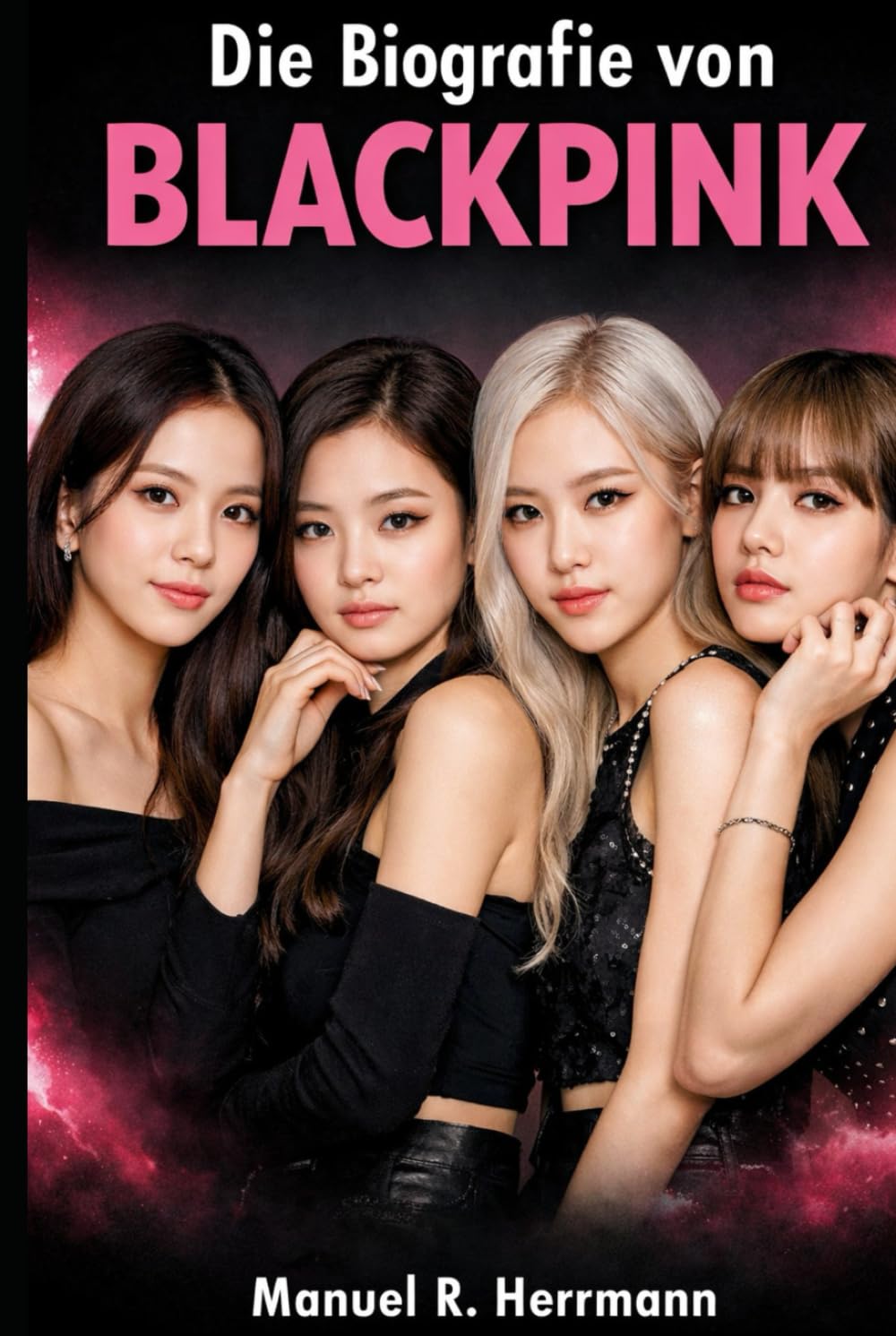 Die Biografie von BLACKPINK: BLACKPINK: Musik, Macht und die Entstehung globaler Ikonen