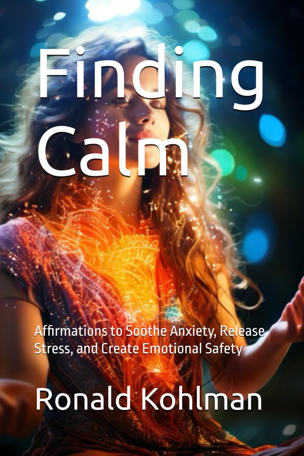 Finding Calm: Affirmations to Soothe Anxiety, Release Stress, and Create Emotional Safety