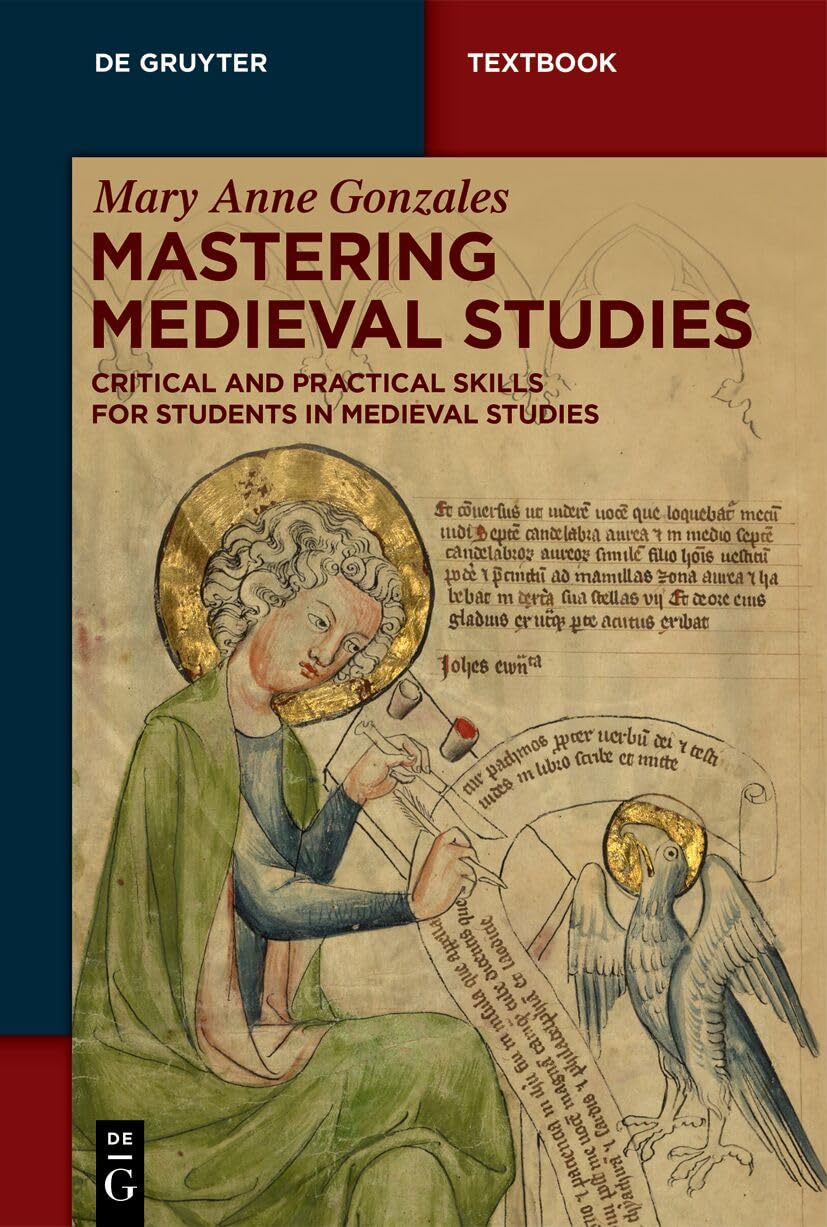 Mastering Medieval Studies: Critical and Practical Skills for Students in Medieval Studies (De Gruyter Textbook)